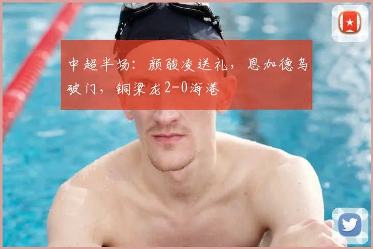 中超半场:颜骏凌送礼,恩加德乌破门,铜梁龙2-0海港
