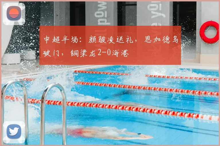 中超半场：颜骏凌送礼，恩加德乌破门，铜梁龙2-0海港